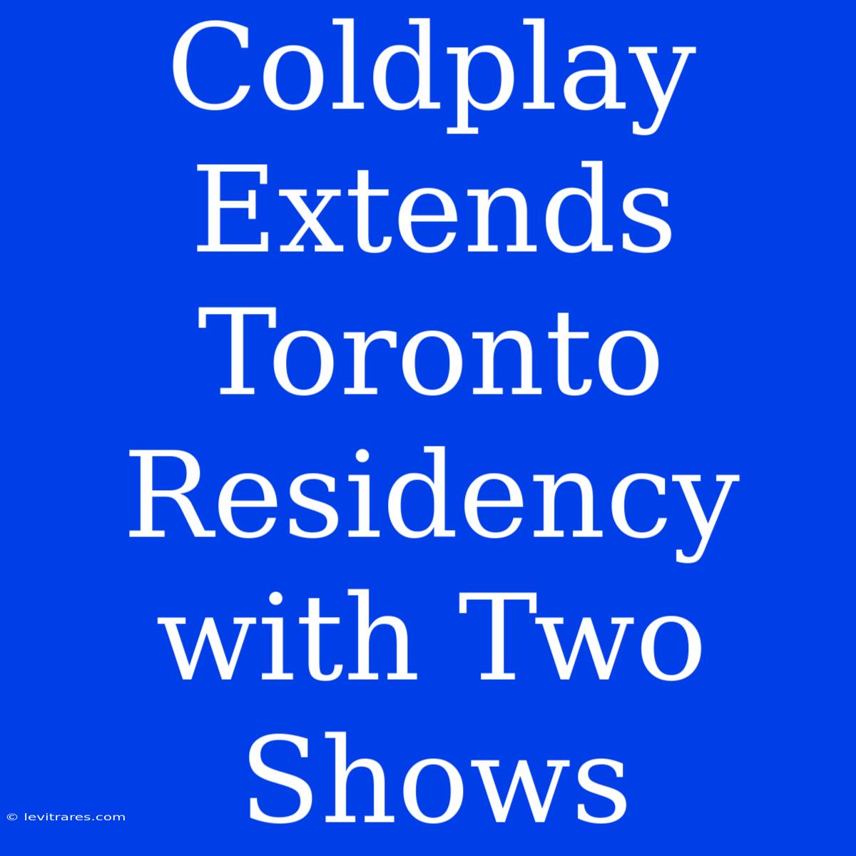 Coldplay Extends Toronto Residency With Two Shows