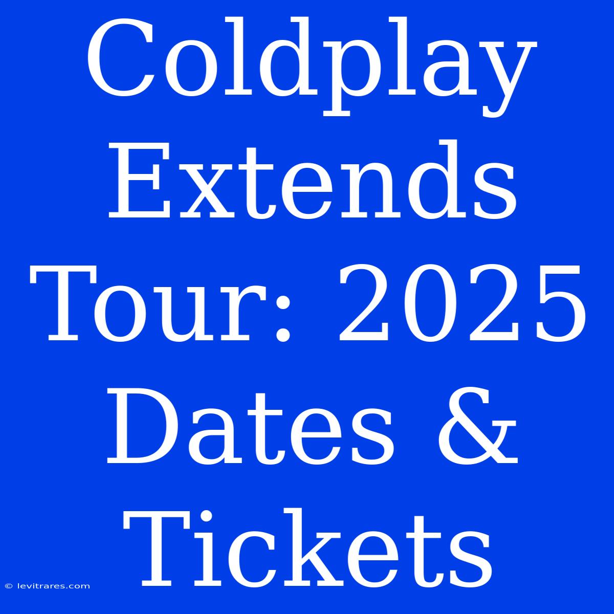 Coldplay Extends Tour: 2025 Dates & Tickets