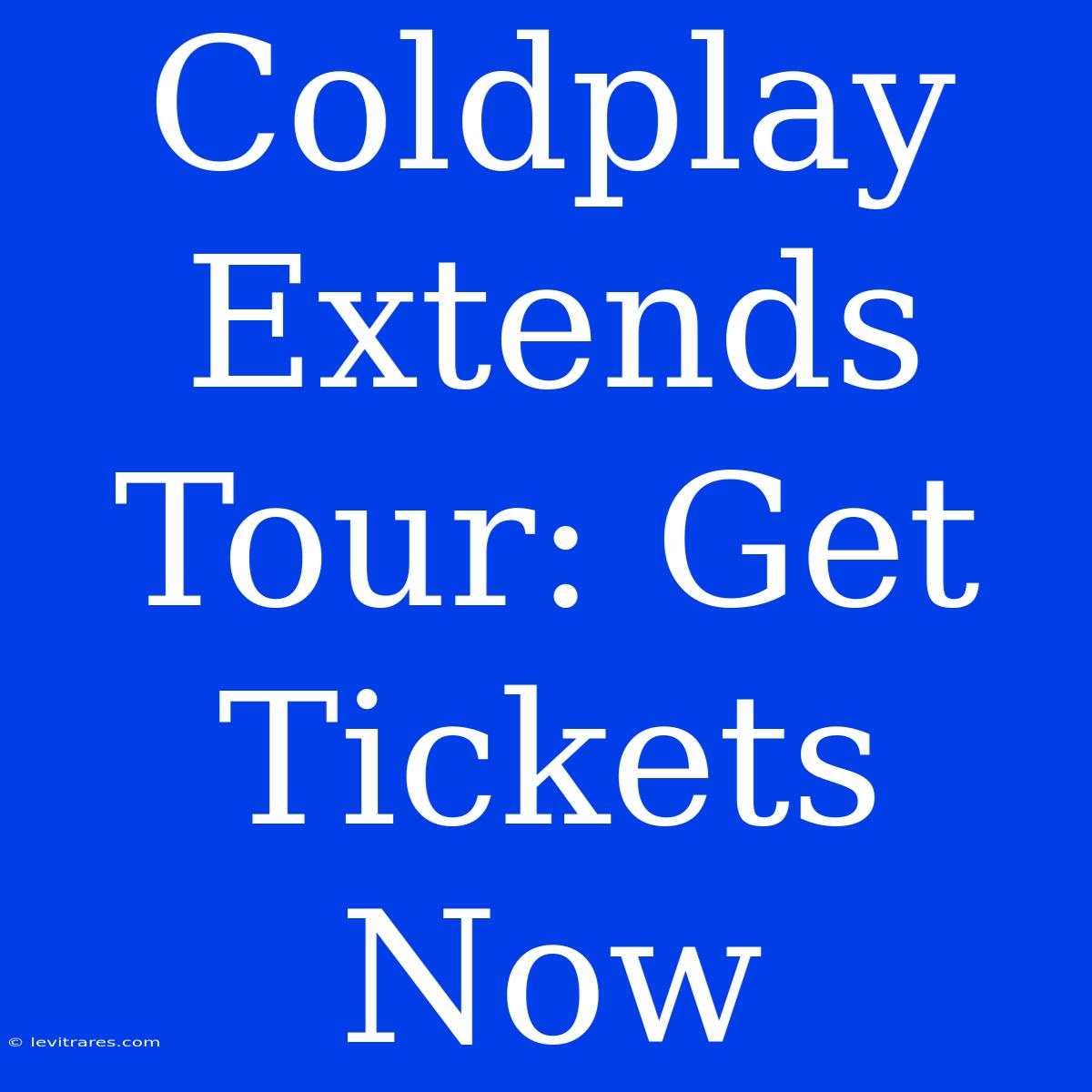 Coldplay Extends Tour: Get Tickets Now