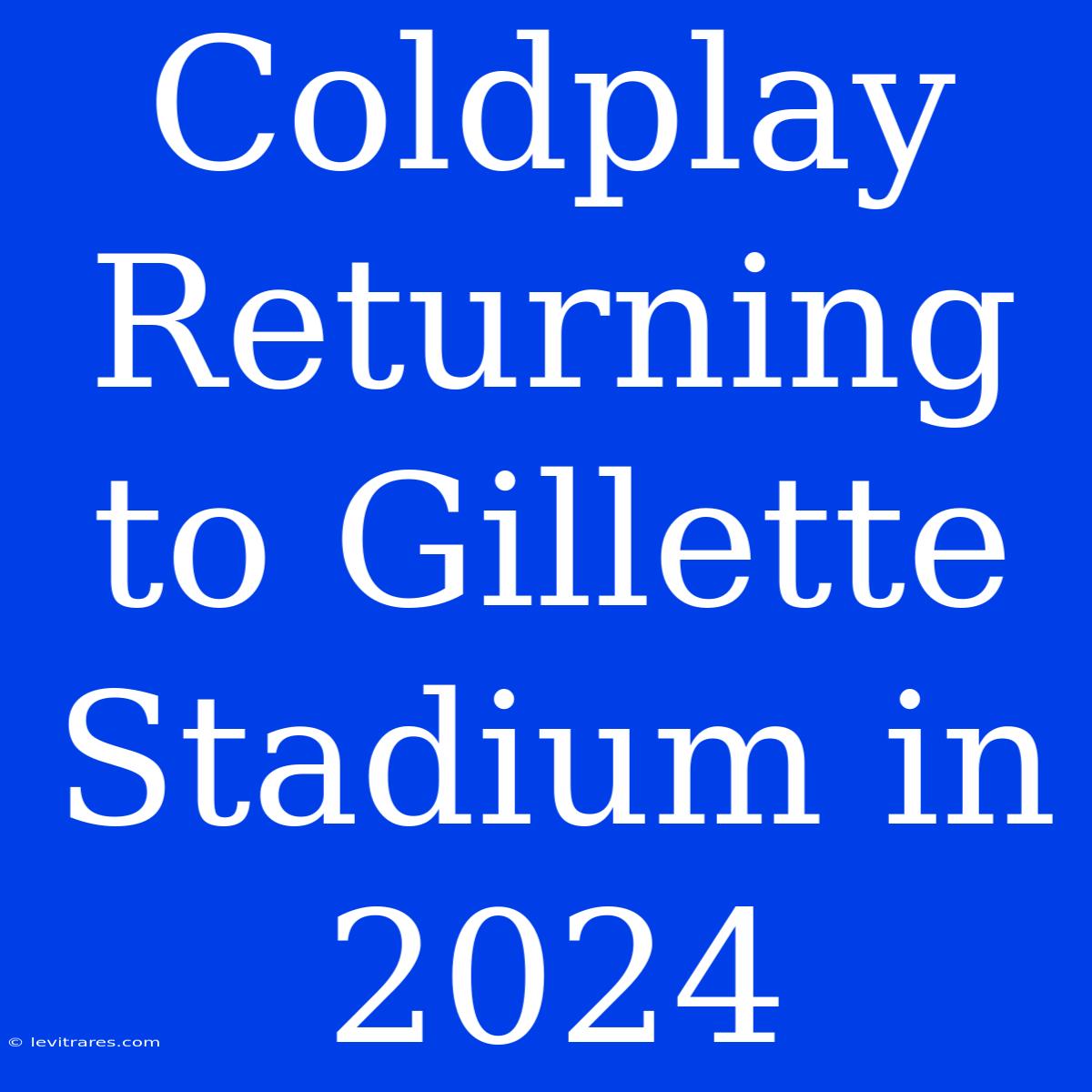 Coldplay Returning To Gillette Stadium In 2024