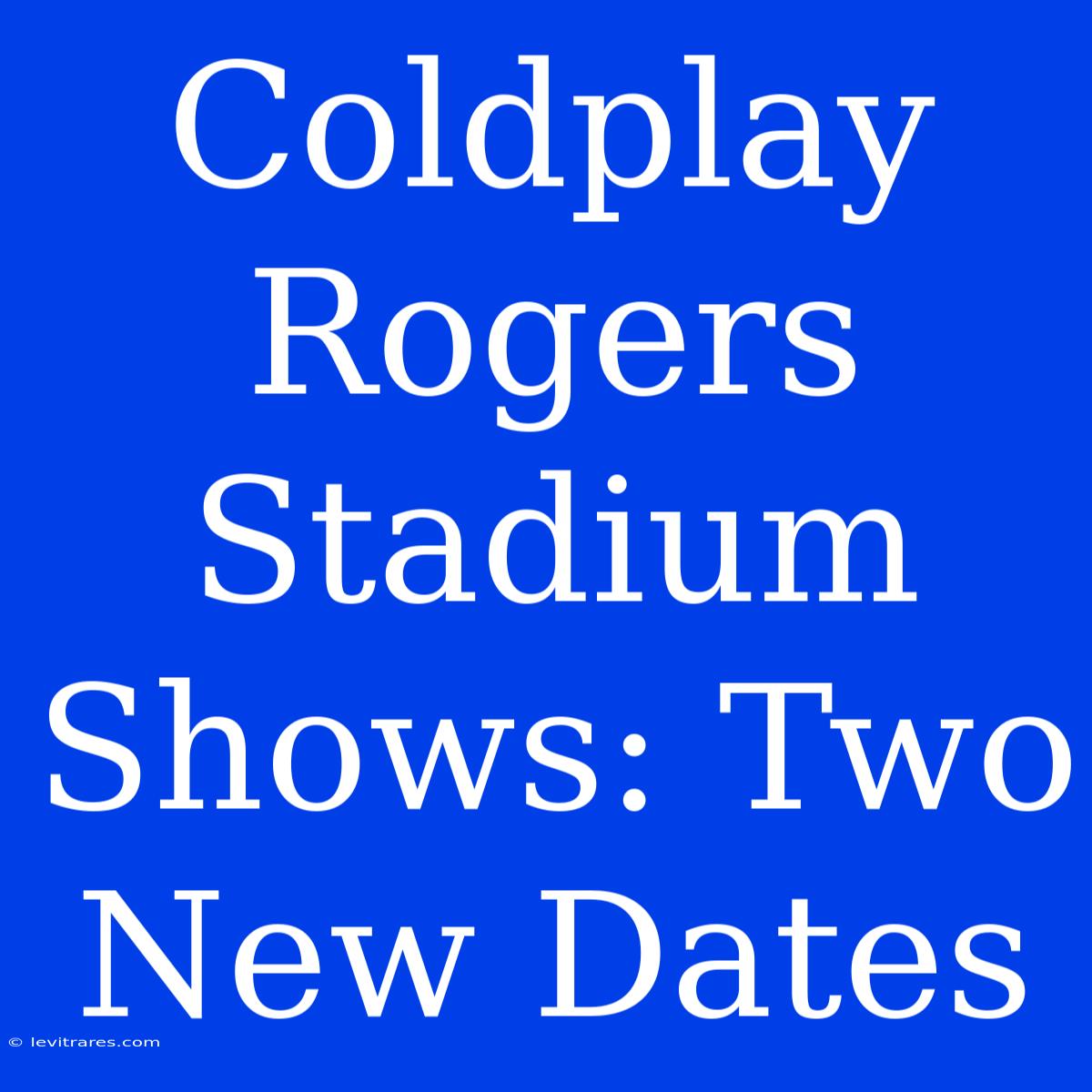 Coldplay Rogers Stadium Shows: Two New Dates