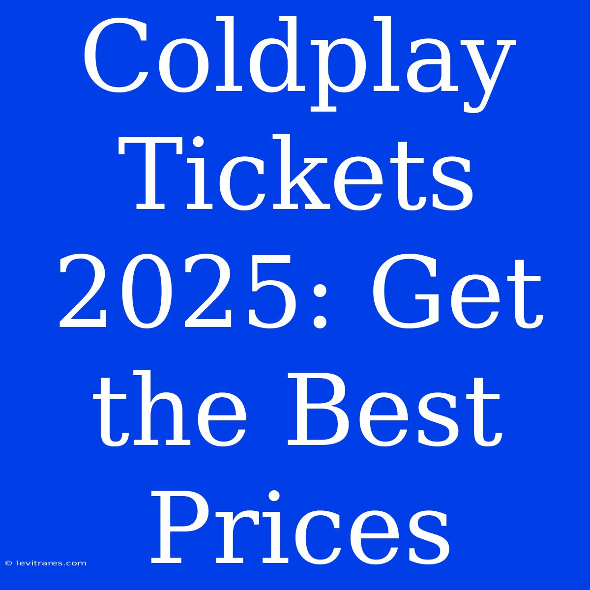 Coldplay Tickets 2025: Get The Best Prices