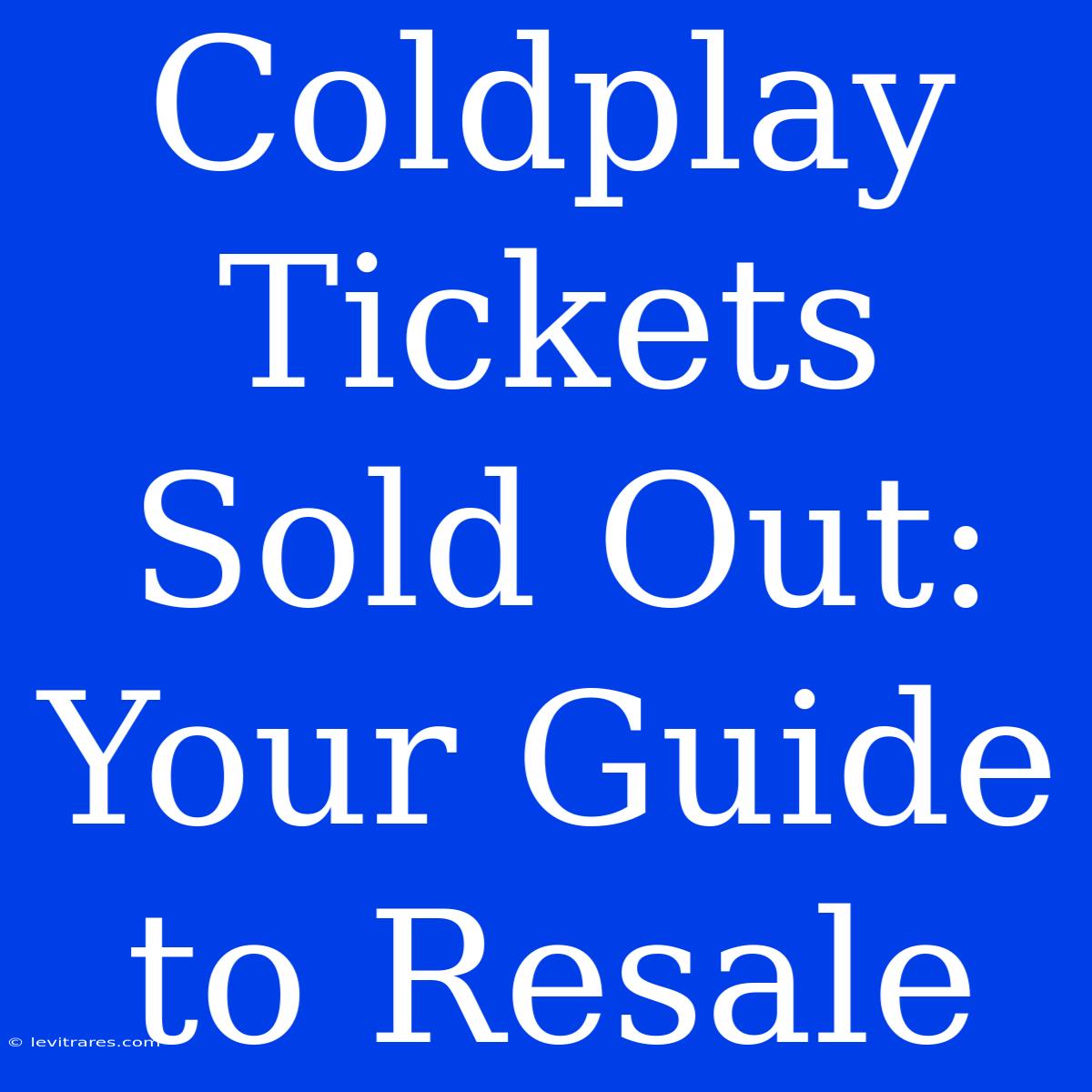 Coldplay Tickets Sold Out: Your Guide To Resale 