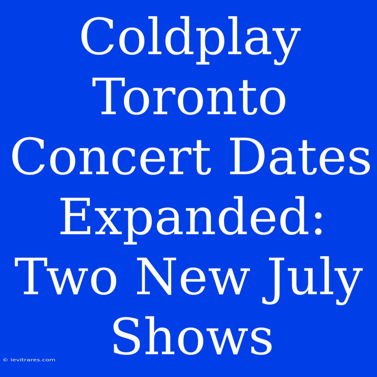 Coldplay Toronto Concert Dates Expanded: Two New July Shows