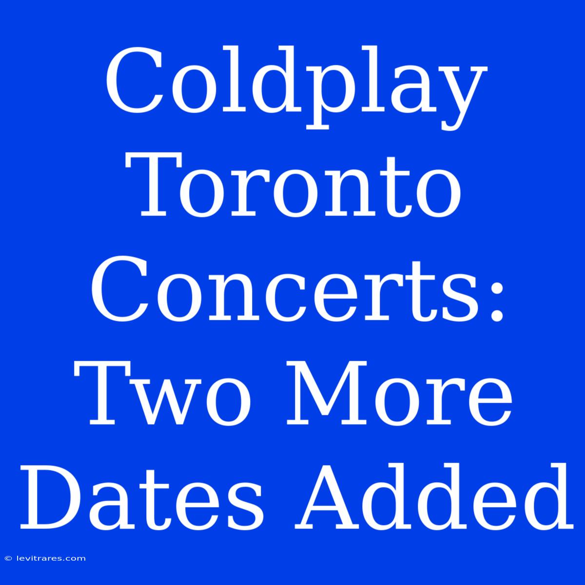 Coldplay Toronto Concerts: Two More Dates Added