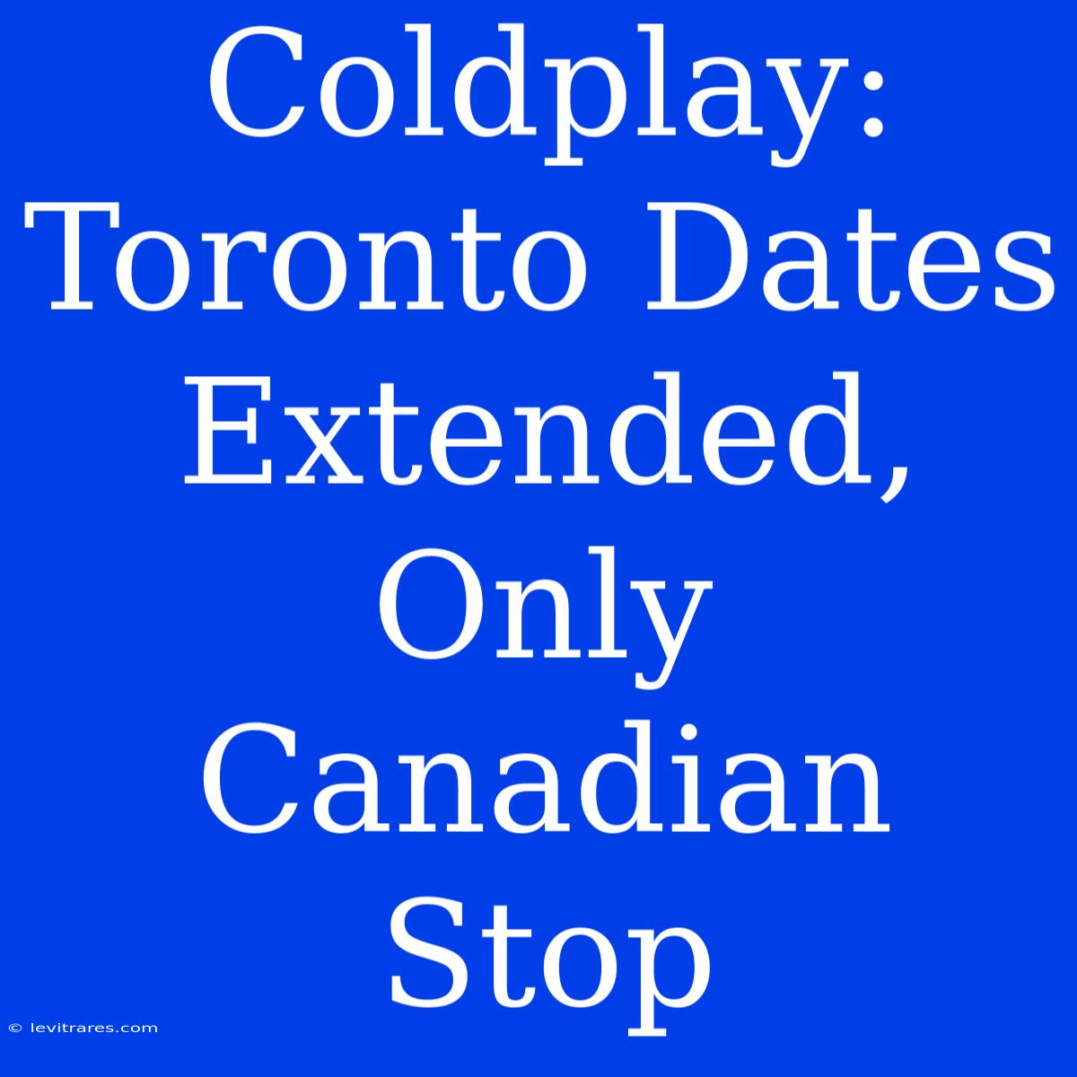 Coldplay: Toronto Dates Extended, Only Canadian Stop 