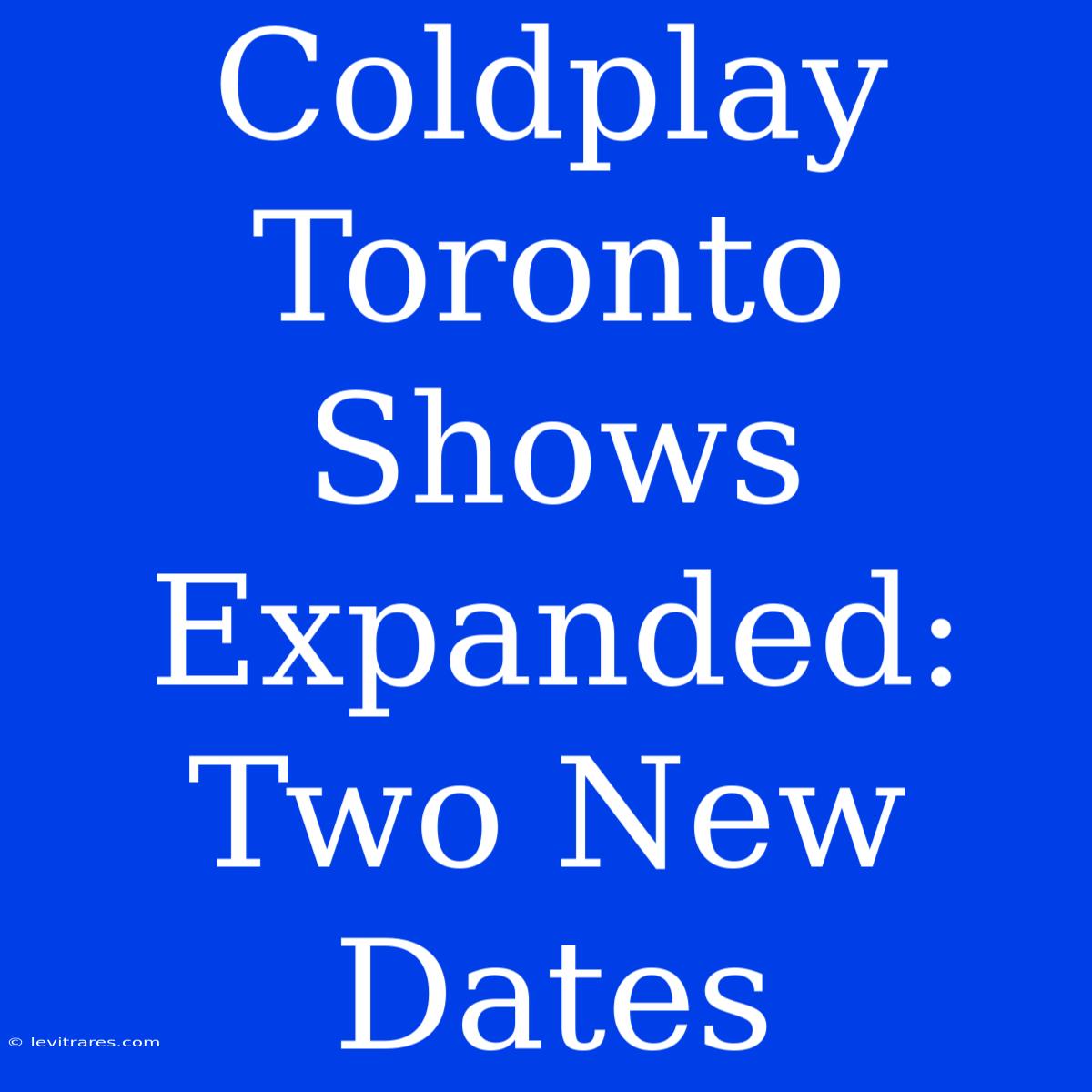 Coldplay Toronto Shows Expanded: Two New Dates