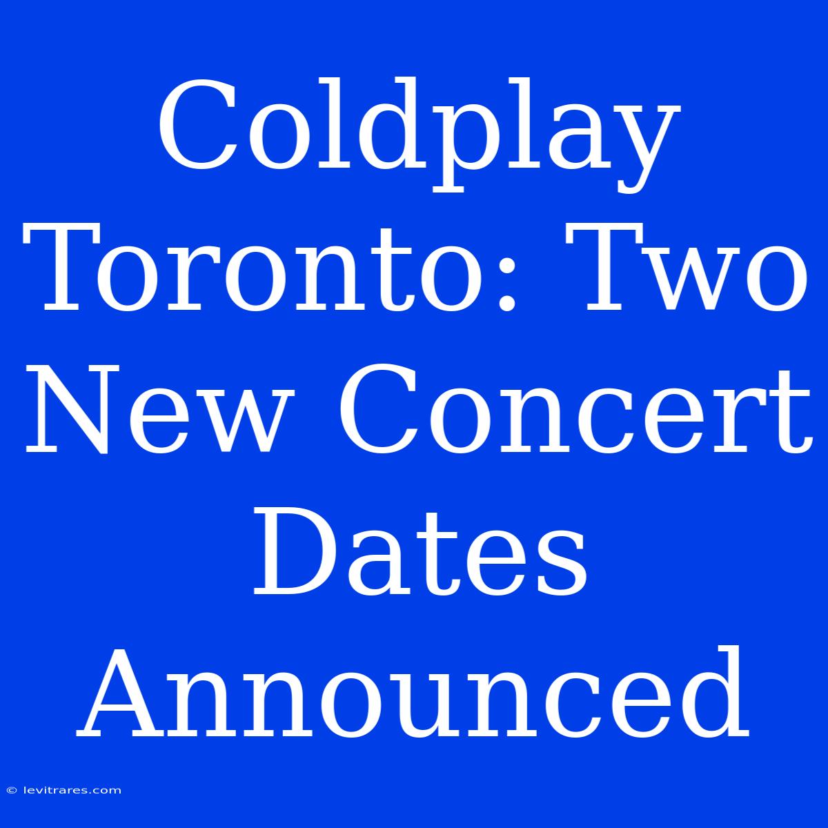 Coldplay Toronto: Two New Concert Dates Announced 