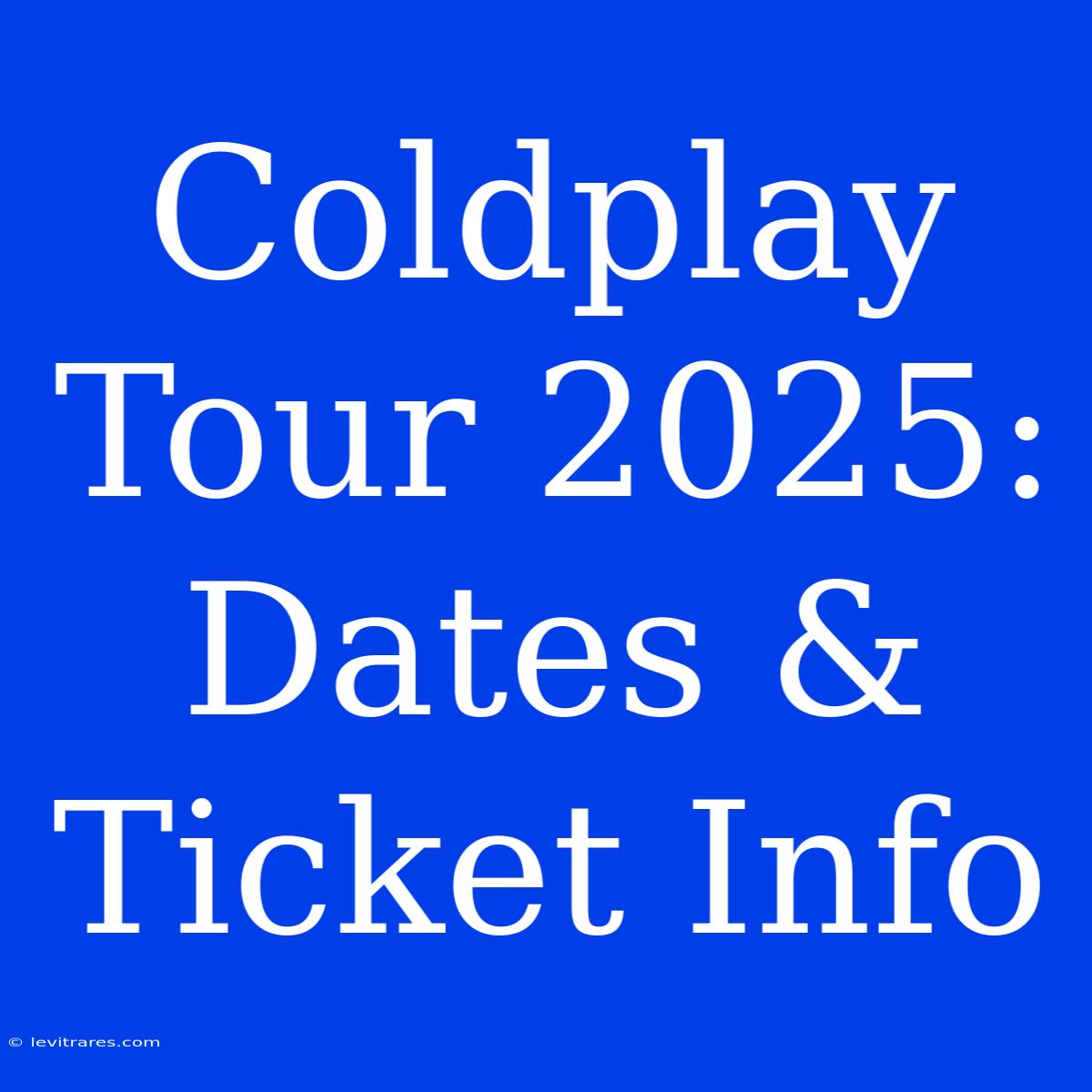 Coldplay Tour 2025: Dates & Ticket Info