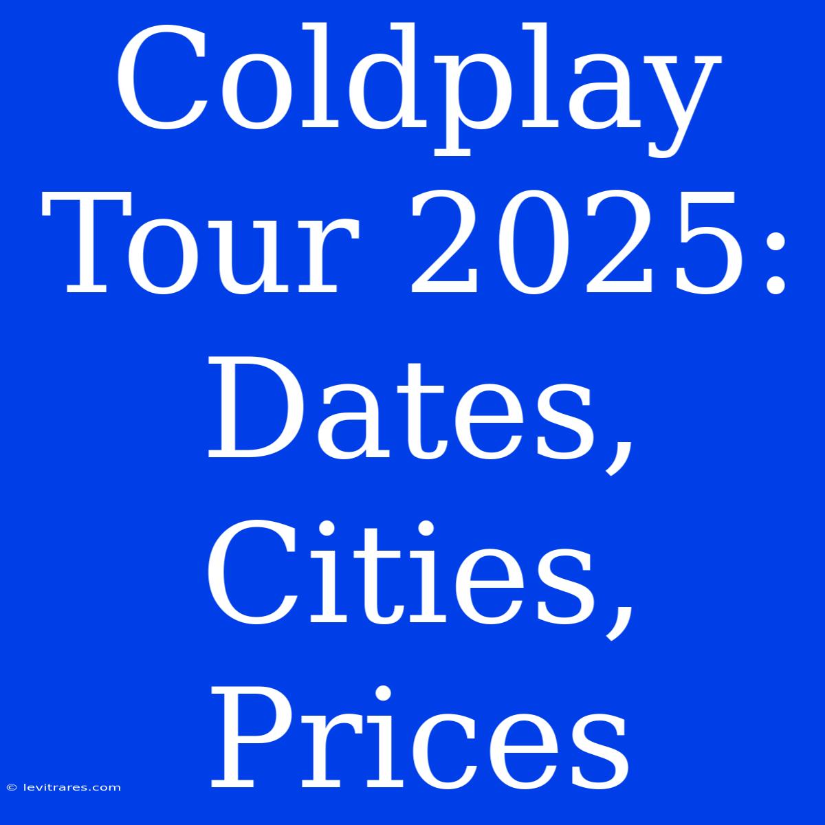 Coldplay Tour 2025: Dates, Cities, Prices