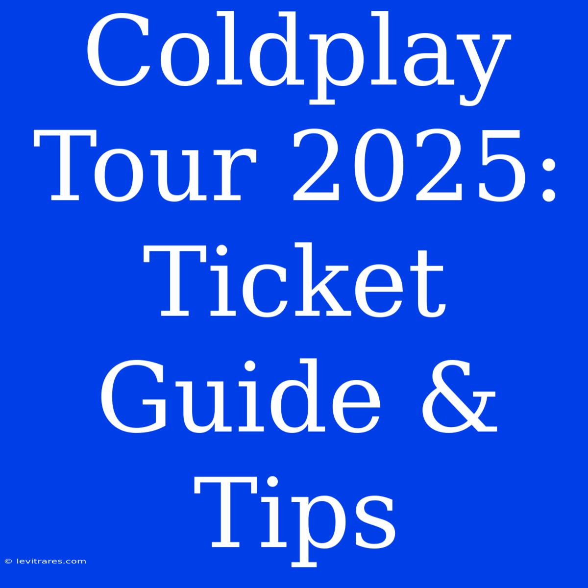 Coldplay Tour 2025: Ticket Guide & Tips