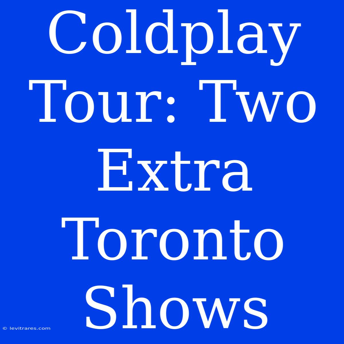 Coldplay Tour: Two Extra Toronto Shows 