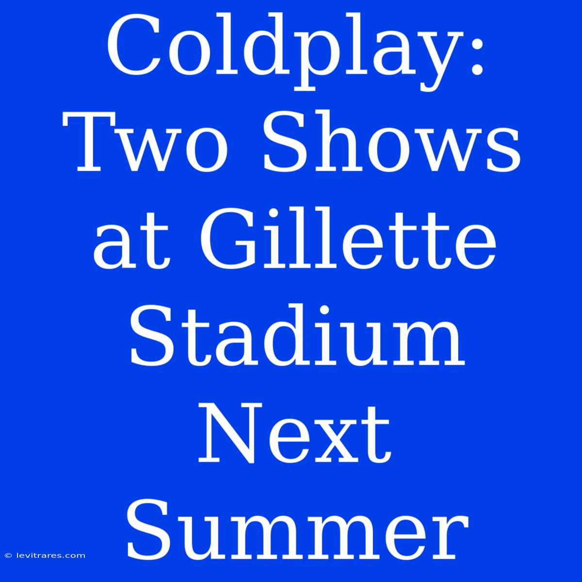 Coldplay: Two Shows At Gillette Stadium Next Summer 