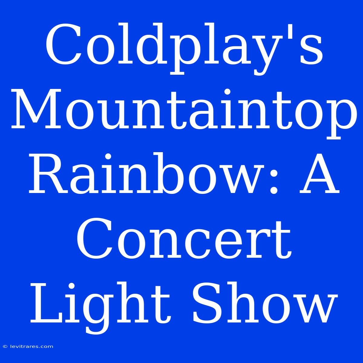 Coldplay's Mountaintop Rainbow: A Concert Light Show