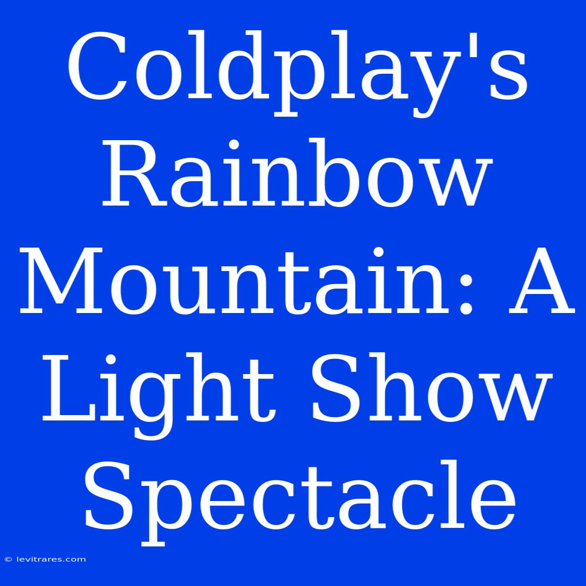 Coldplay's Rainbow Mountain: A Light Show Spectacle