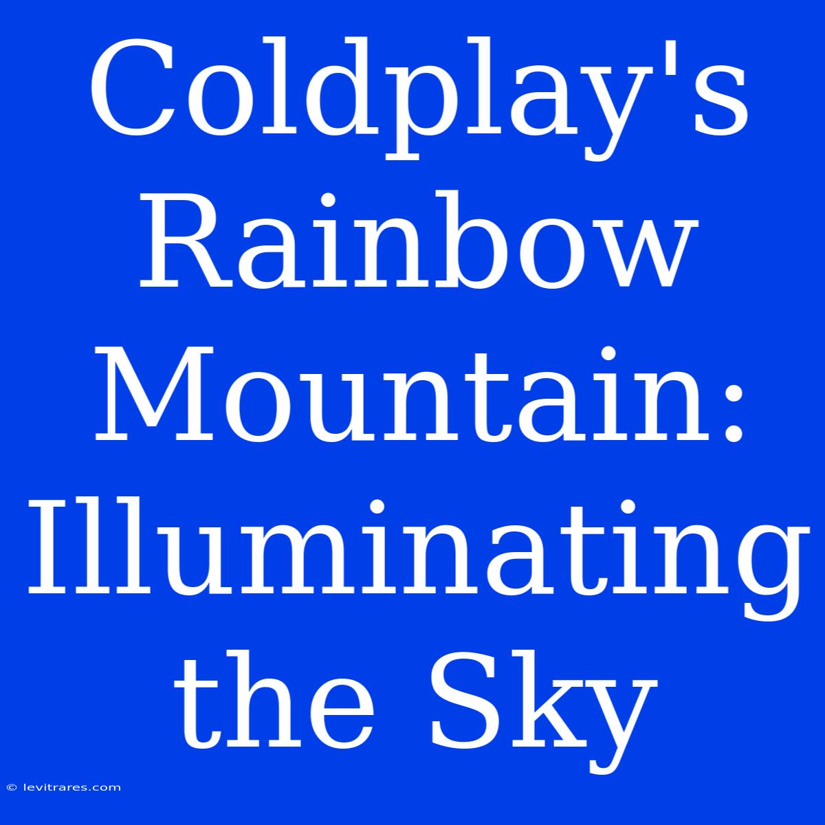 Coldplay's Rainbow Mountain: Illuminating The Sky