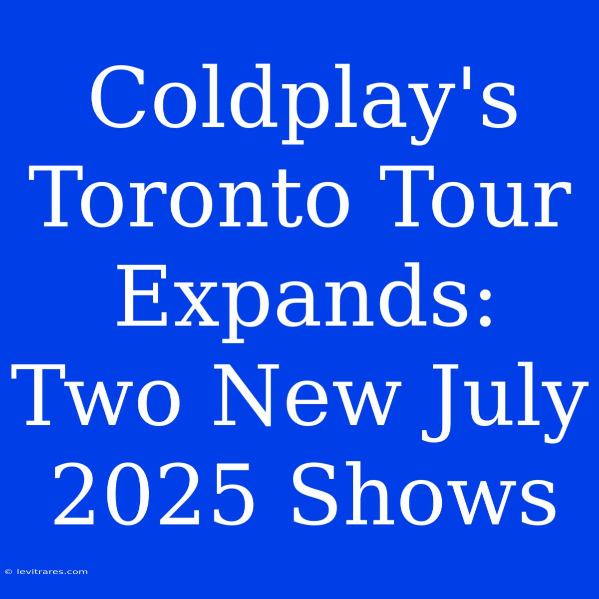 Coldplay's Toronto Tour Expands: Two New July 2025 Shows 