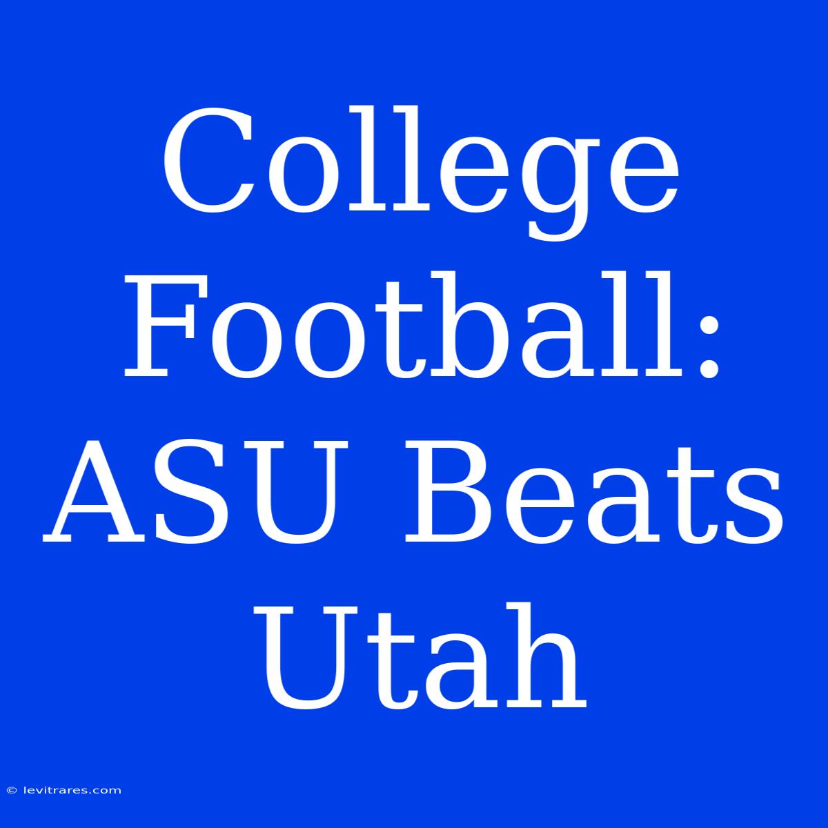 College Football: ASU Beats Utah