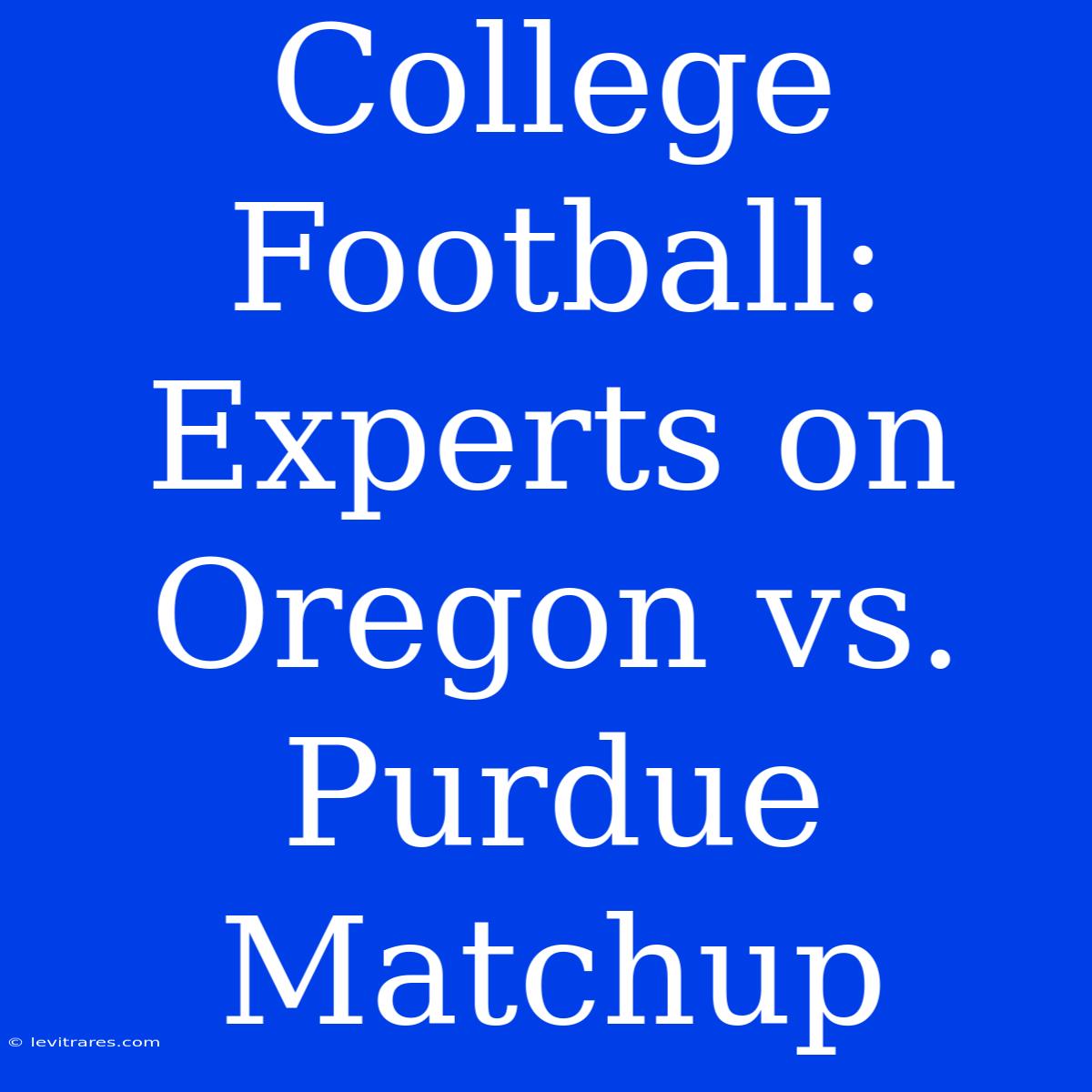 College Football: Experts On Oregon Vs. Purdue Matchup