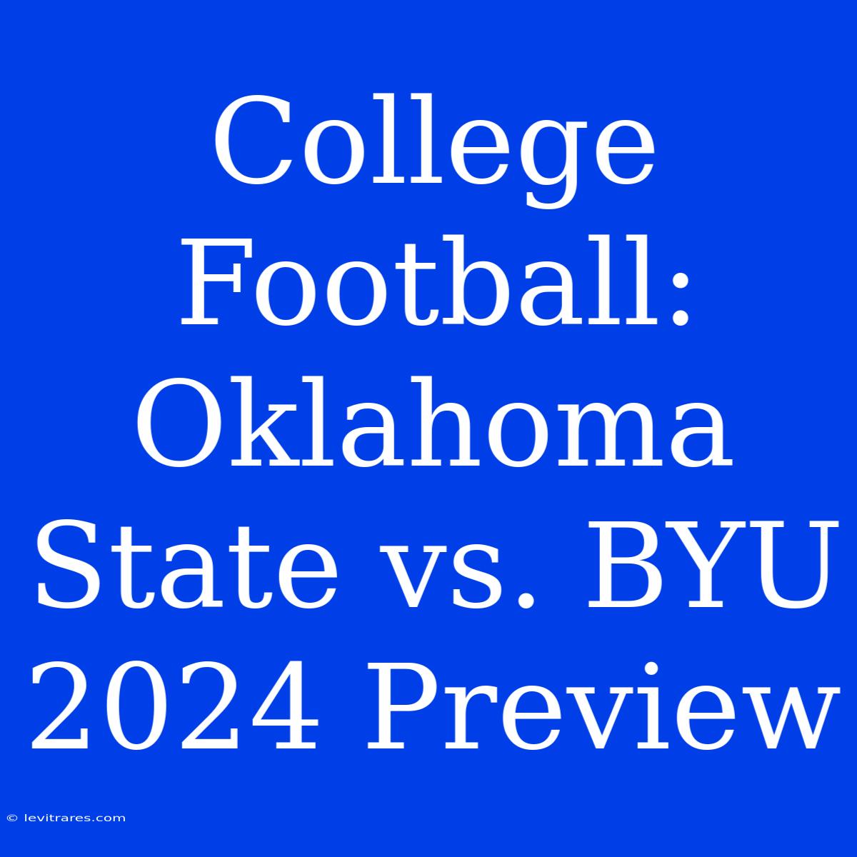 College Football: Oklahoma State Vs. BYU 2024 Preview 