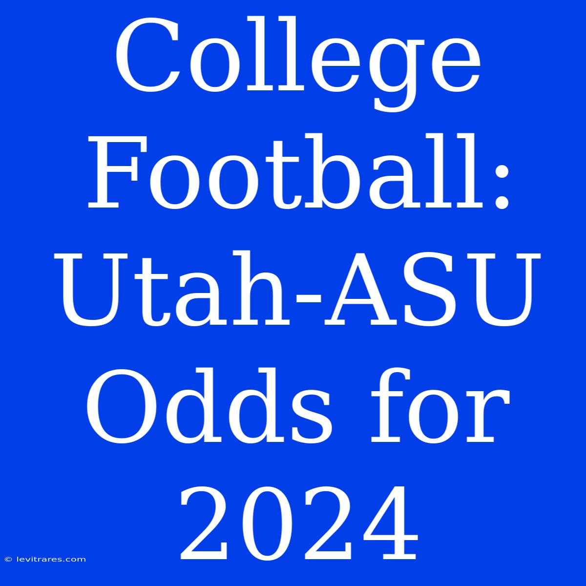 College Football: Utah-ASU Odds For 2024 