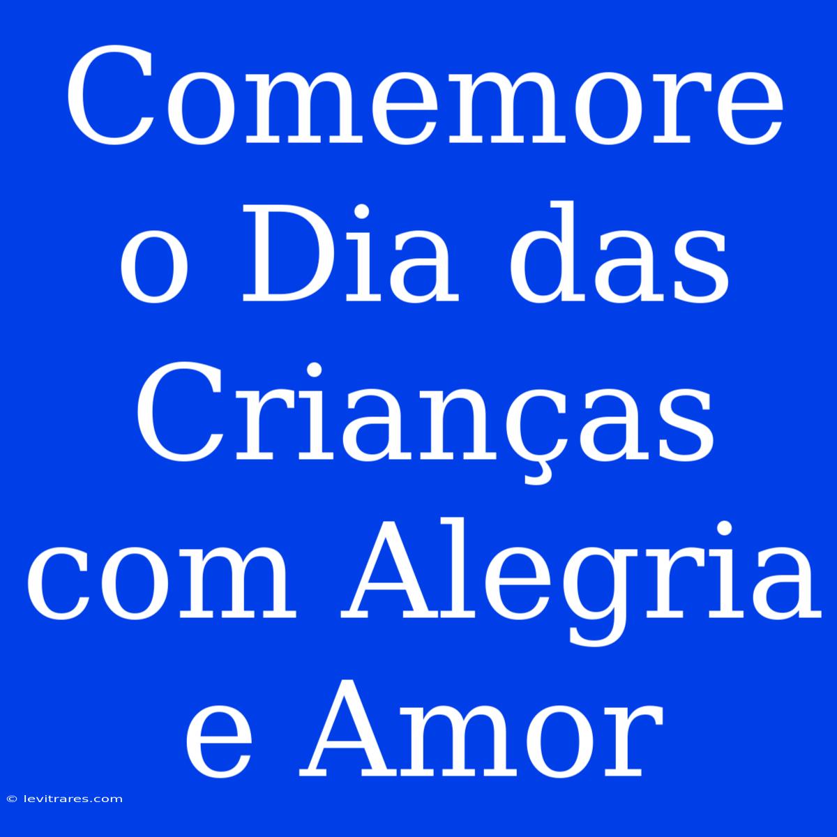 Comemore O Dia Das Crianças Com Alegria E Amor