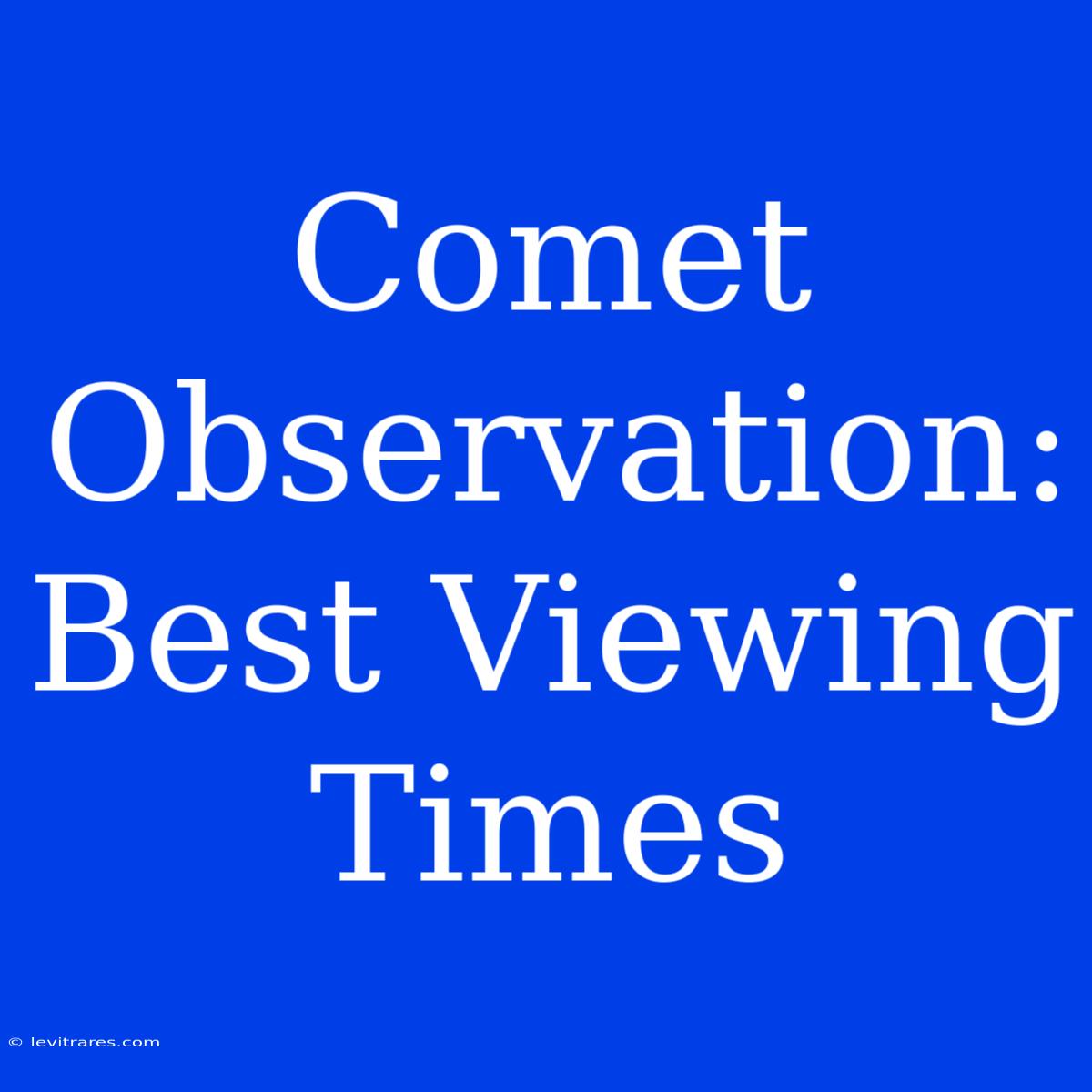 Comet Observation: Best Viewing Times