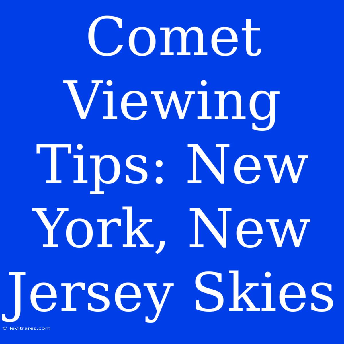 Comet Viewing Tips: New York, New Jersey Skies 