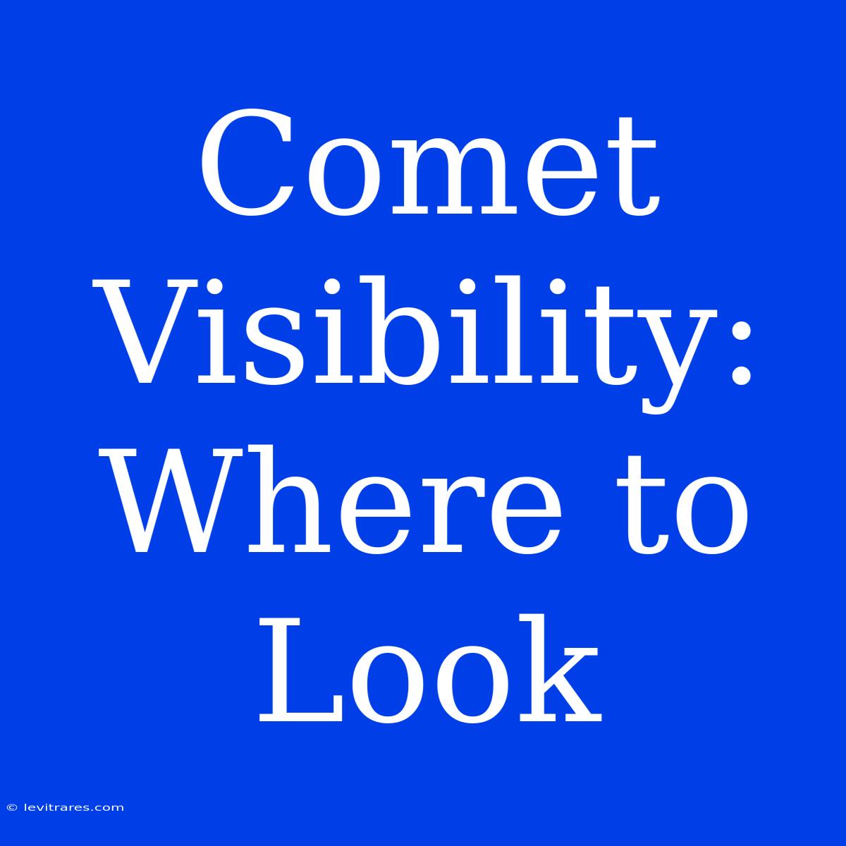 Comet Visibility: Where To Look