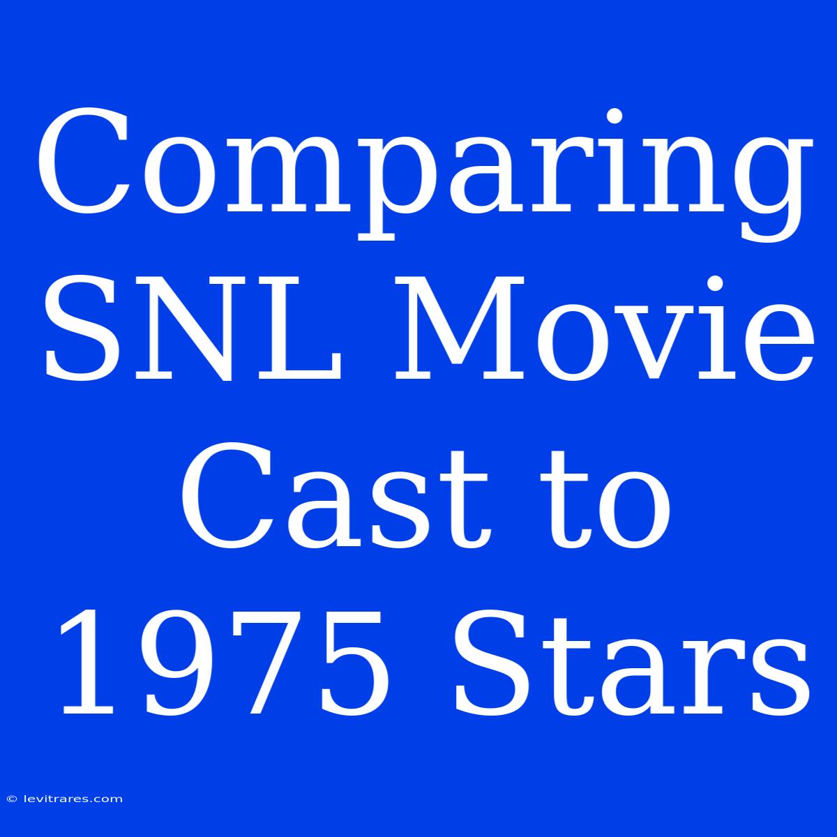 Comparing SNL Movie Cast To 1975 Stars