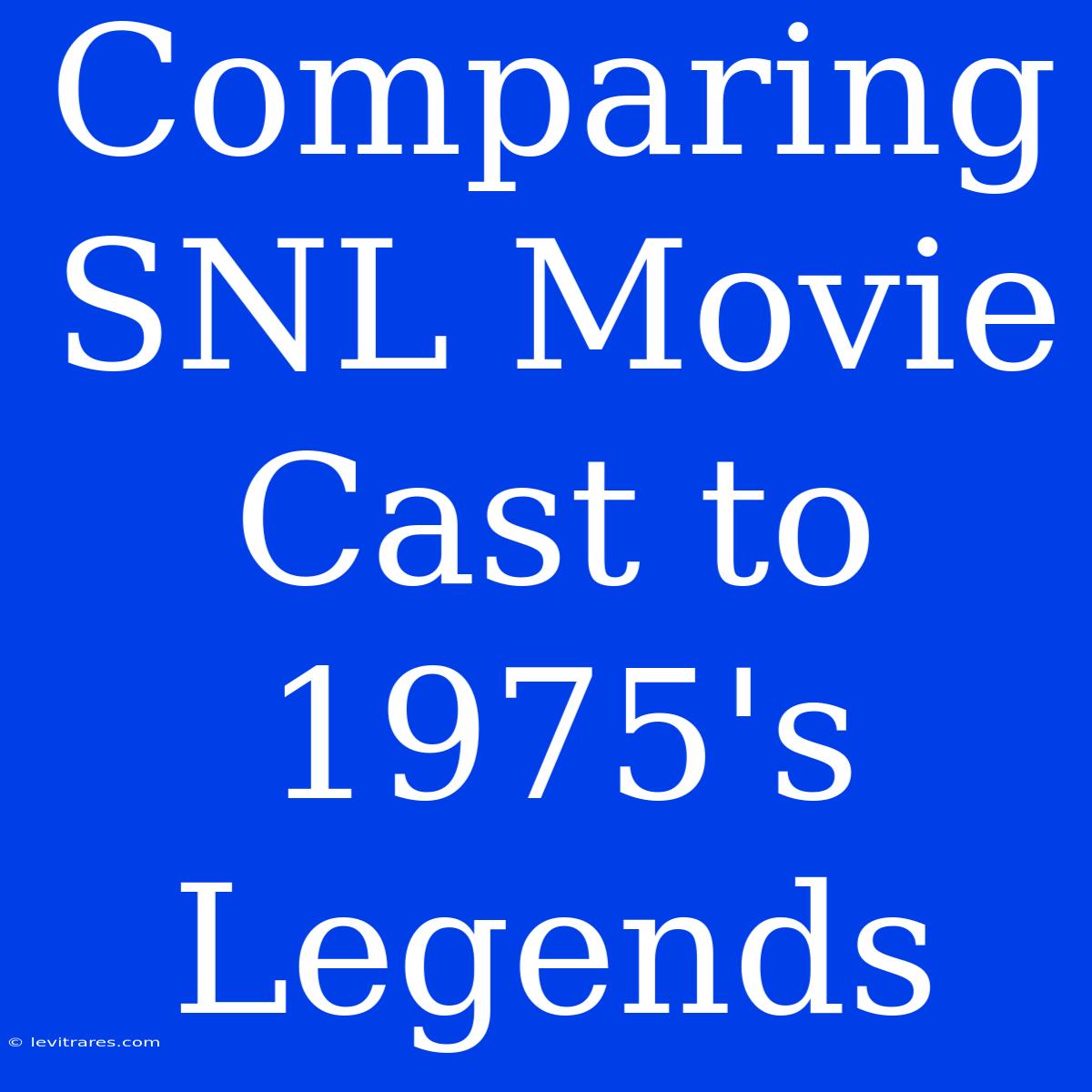 Comparing SNL Movie Cast To 1975's Legends 