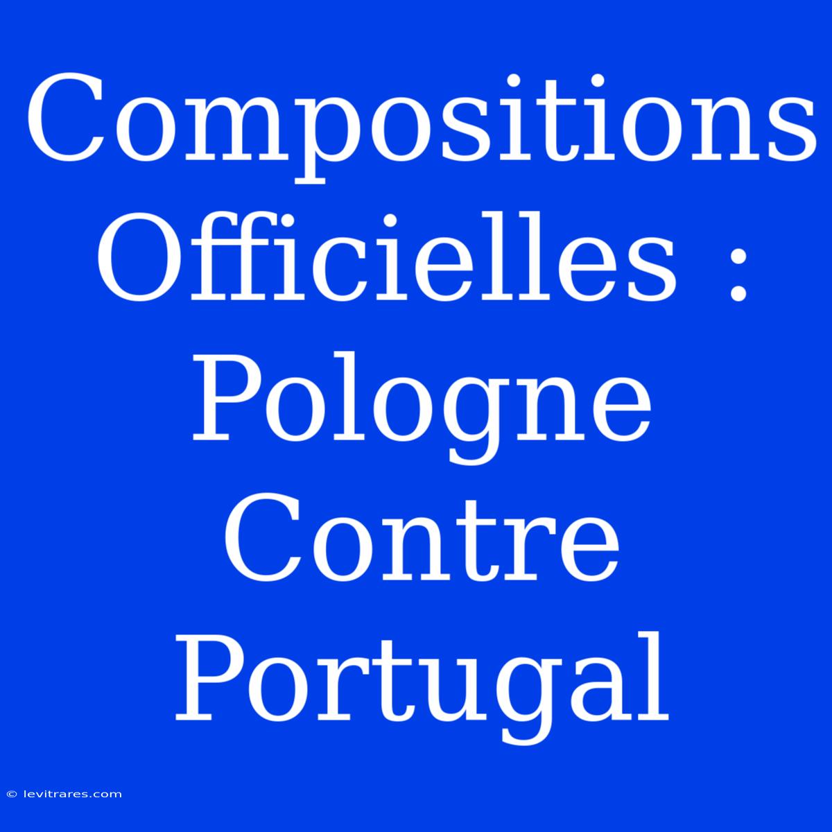 Compositions Officielles : Pologne Contre Portugal