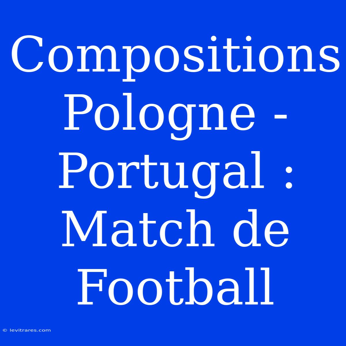 Compositions Pologne - Portugal : Match De Football 