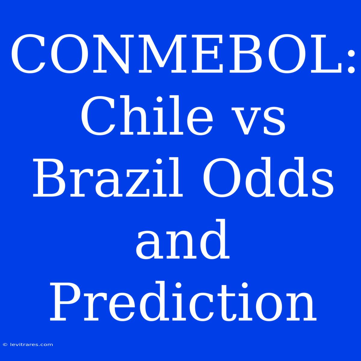 CONMEBOL: Chile Vs Brazil Odds And Prediction