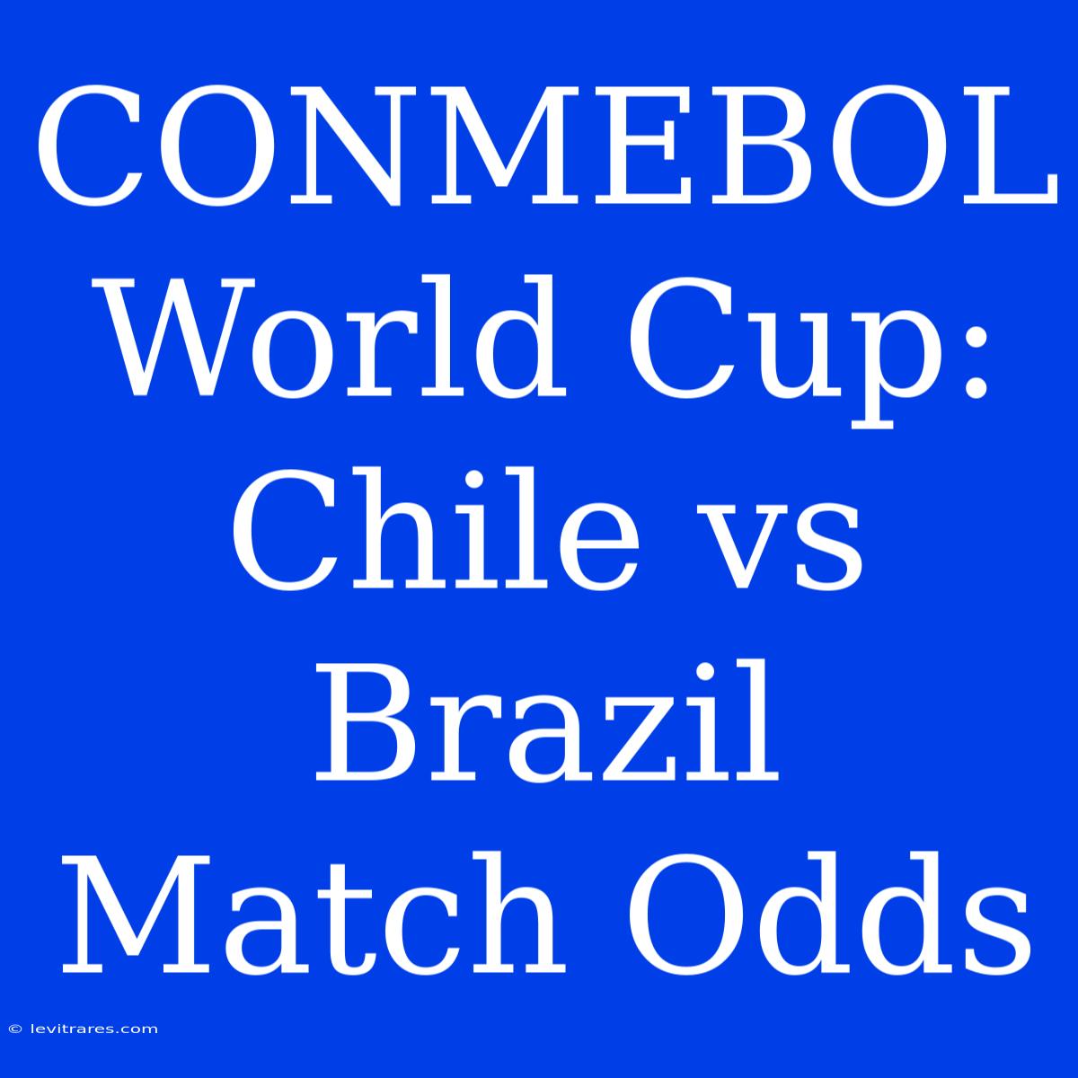 CONMEBOL World Cup: Chile Vs Brazil Match Odds