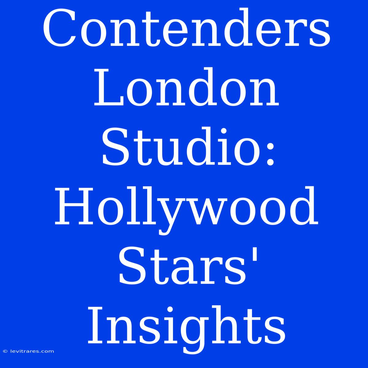 Contenders London Studio:  Hollywood Stars' Insights