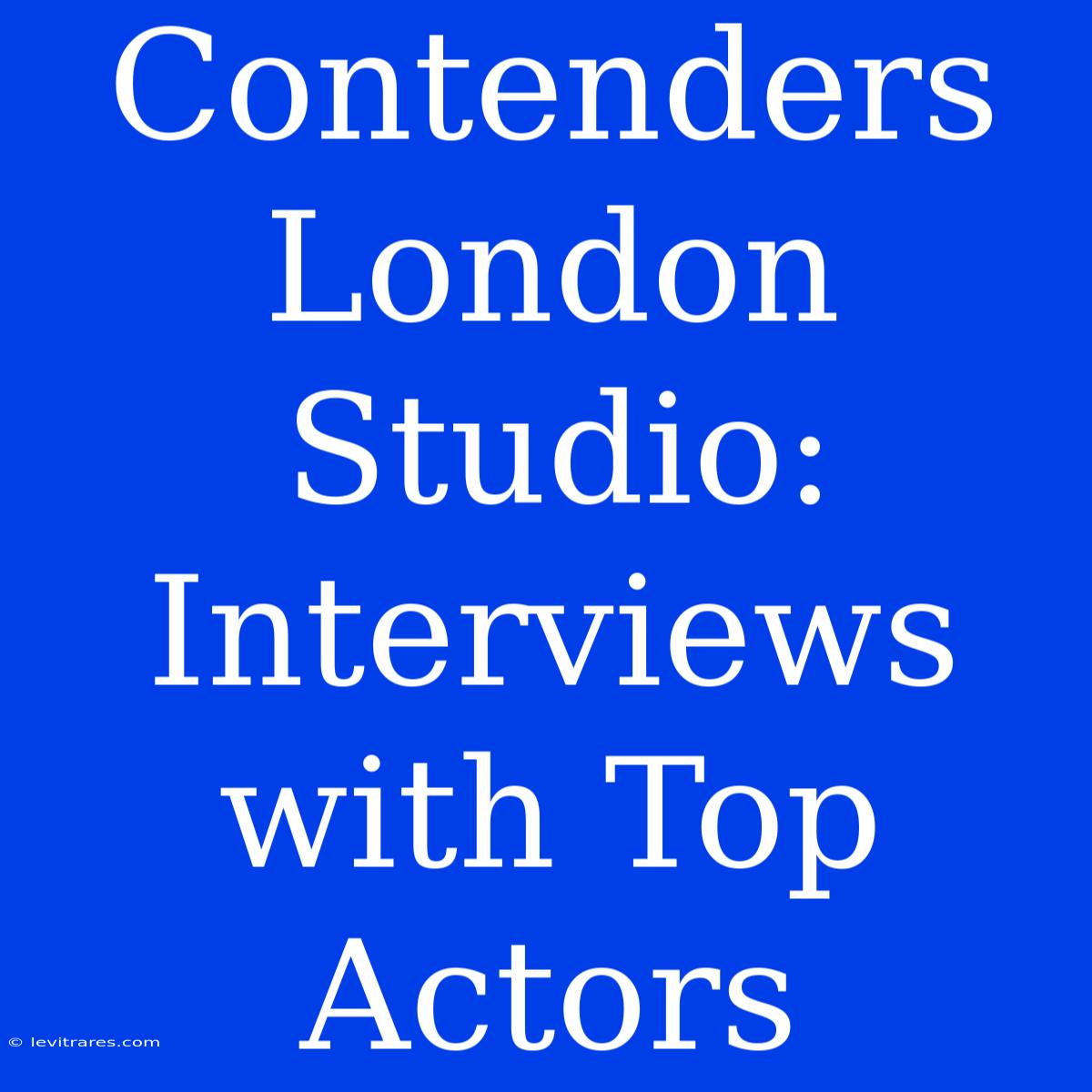 Contenders London Studio:  Interviews With Top Actors