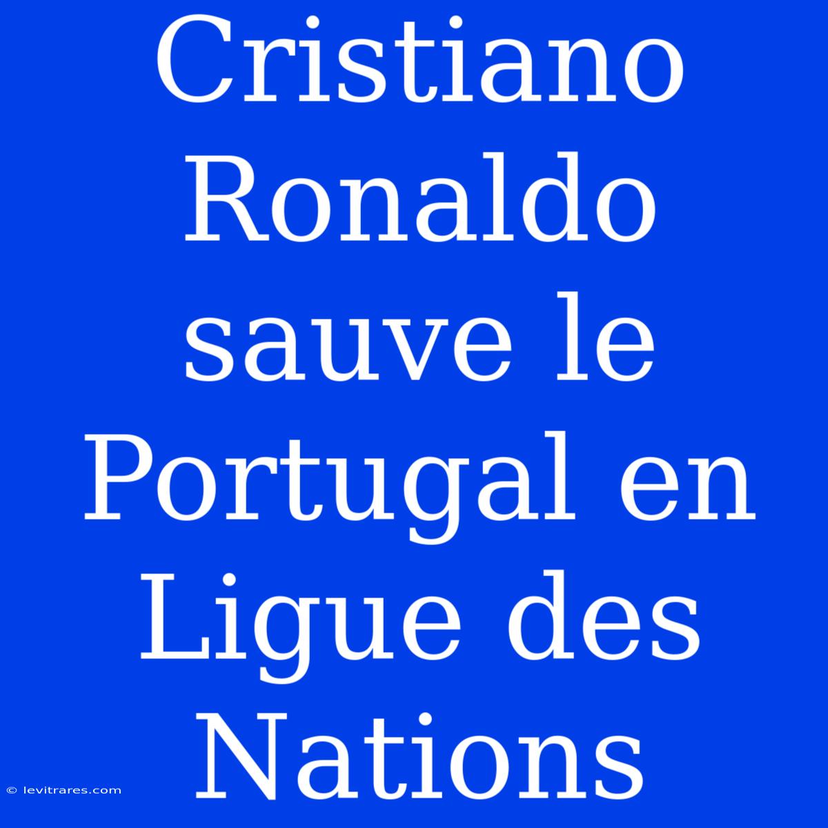 Cristiano Ronaldo Sauve Le Portugal En Ligue Des Nations