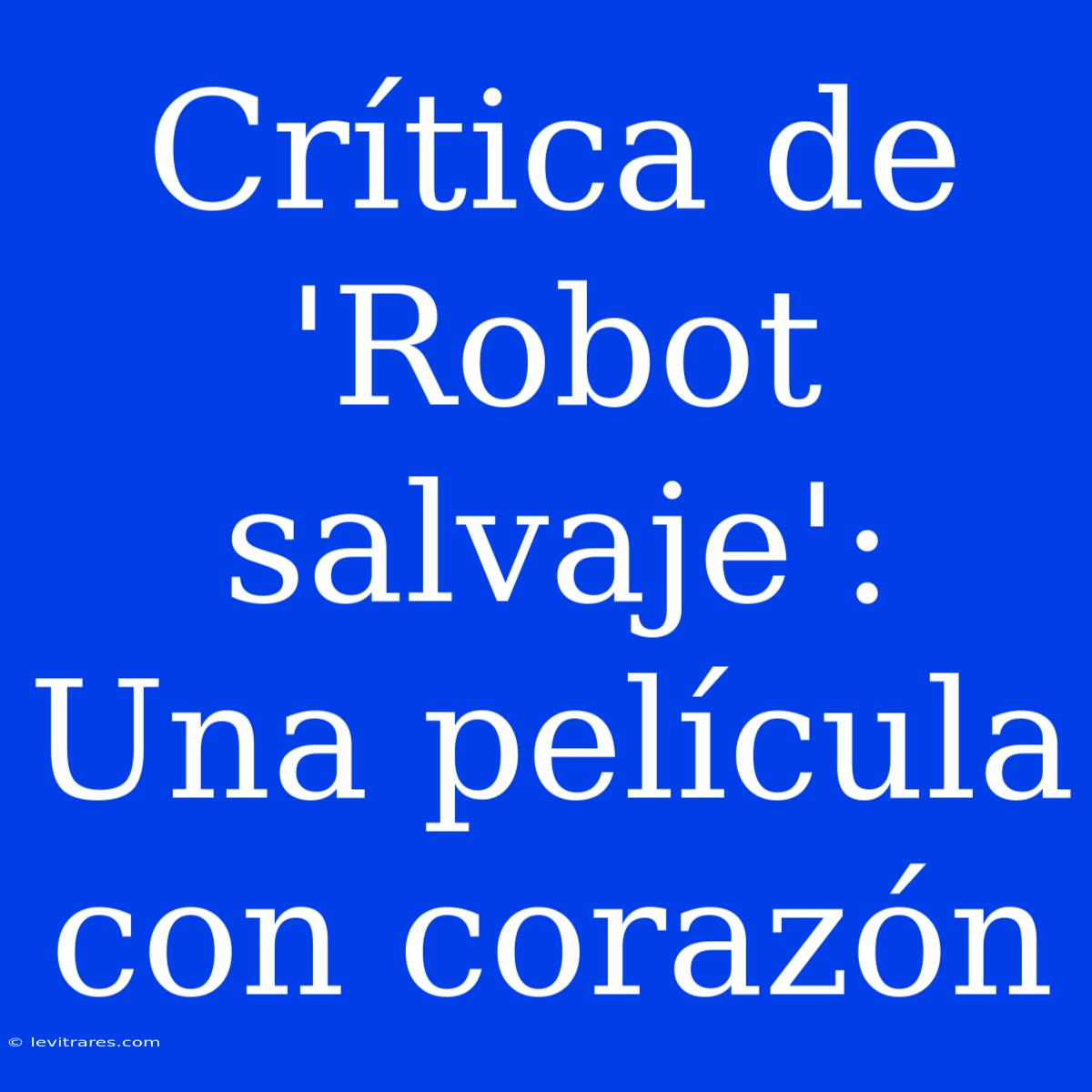 Crítica De 'Robot Salvaje': Una Película Con Corazón