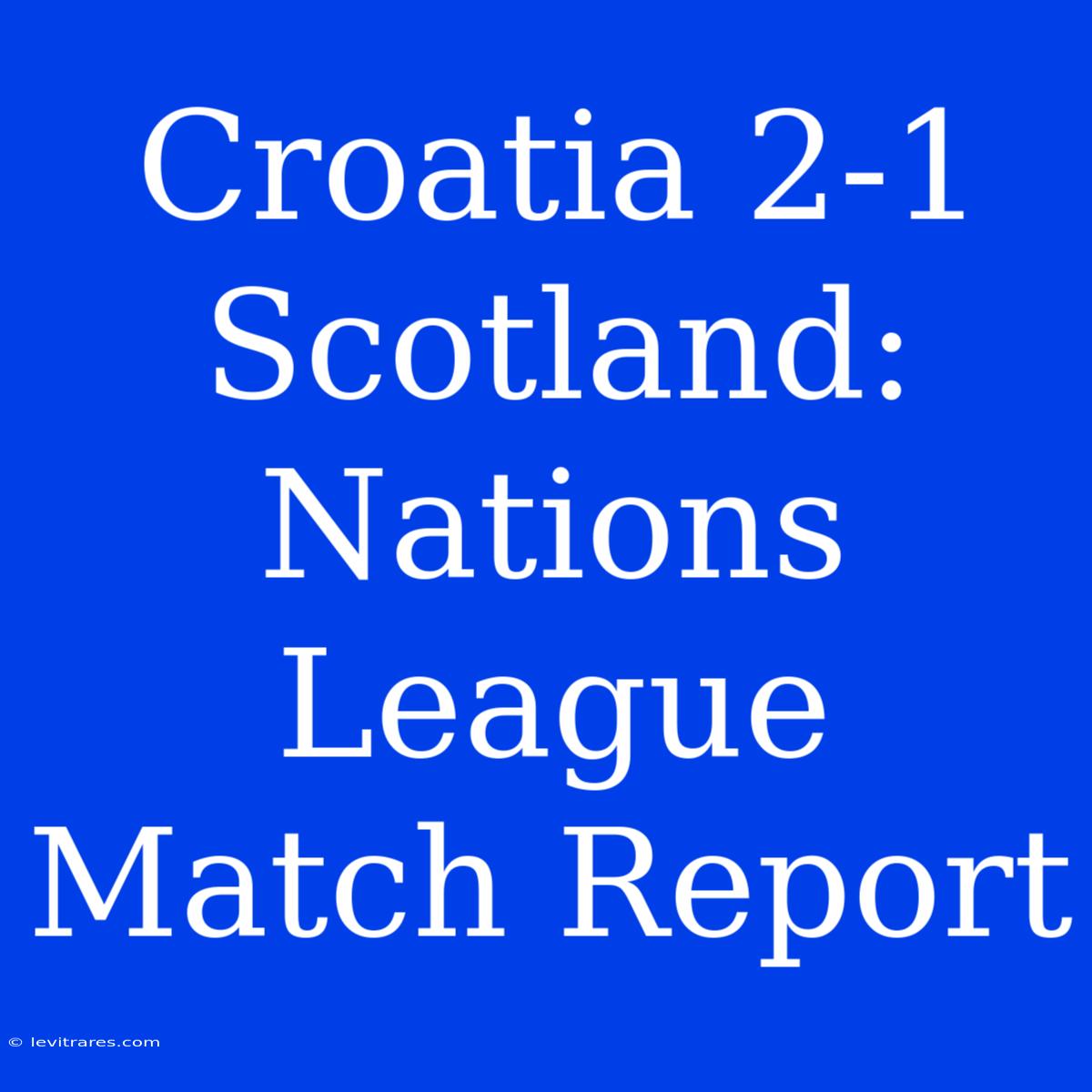 Croatia 2-1 Scotland: Nations League Match Report