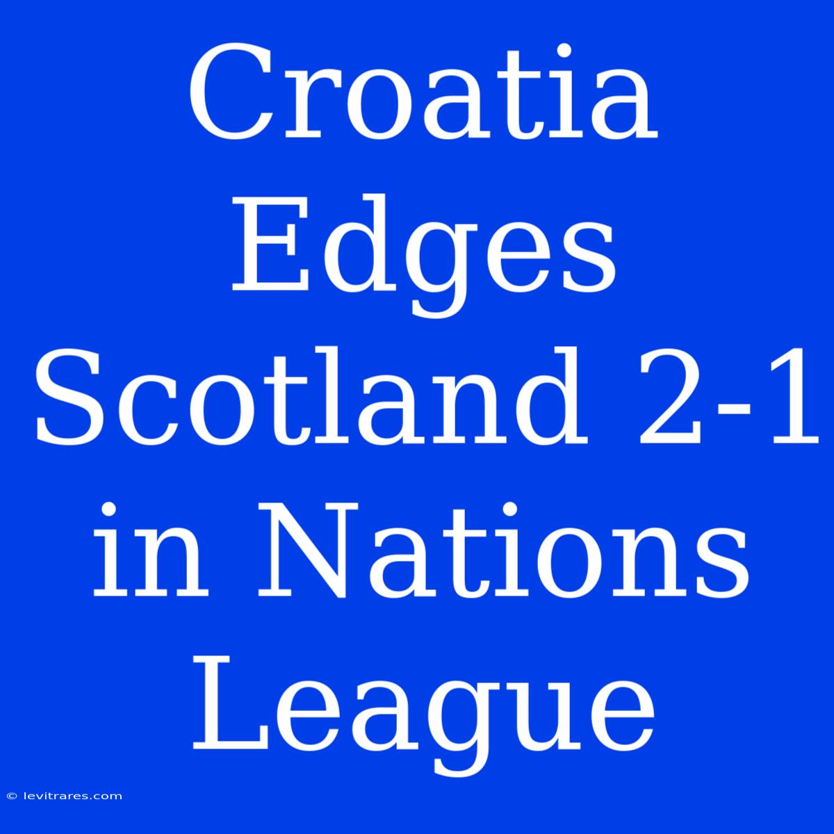 Croatia Edges Scotland 2-1 In Nations League