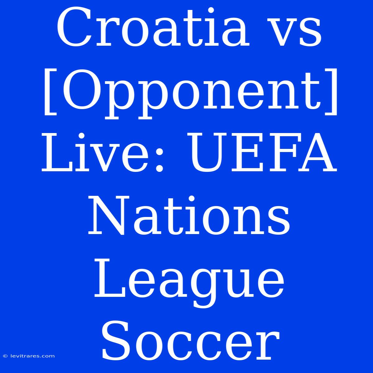 Croatia Vs [Opponent] Live: UEFA Nations League Soccer