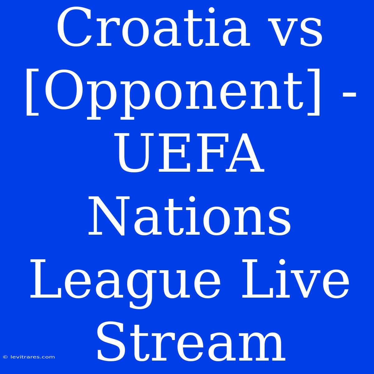 Croatia Vs [Opponent] - UEFA Nations League Live Stream