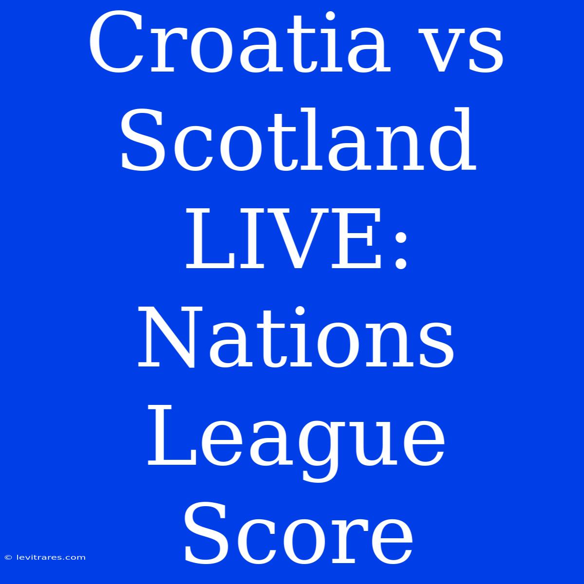 Croatia Vs Scotland LIVE: Nations League Score