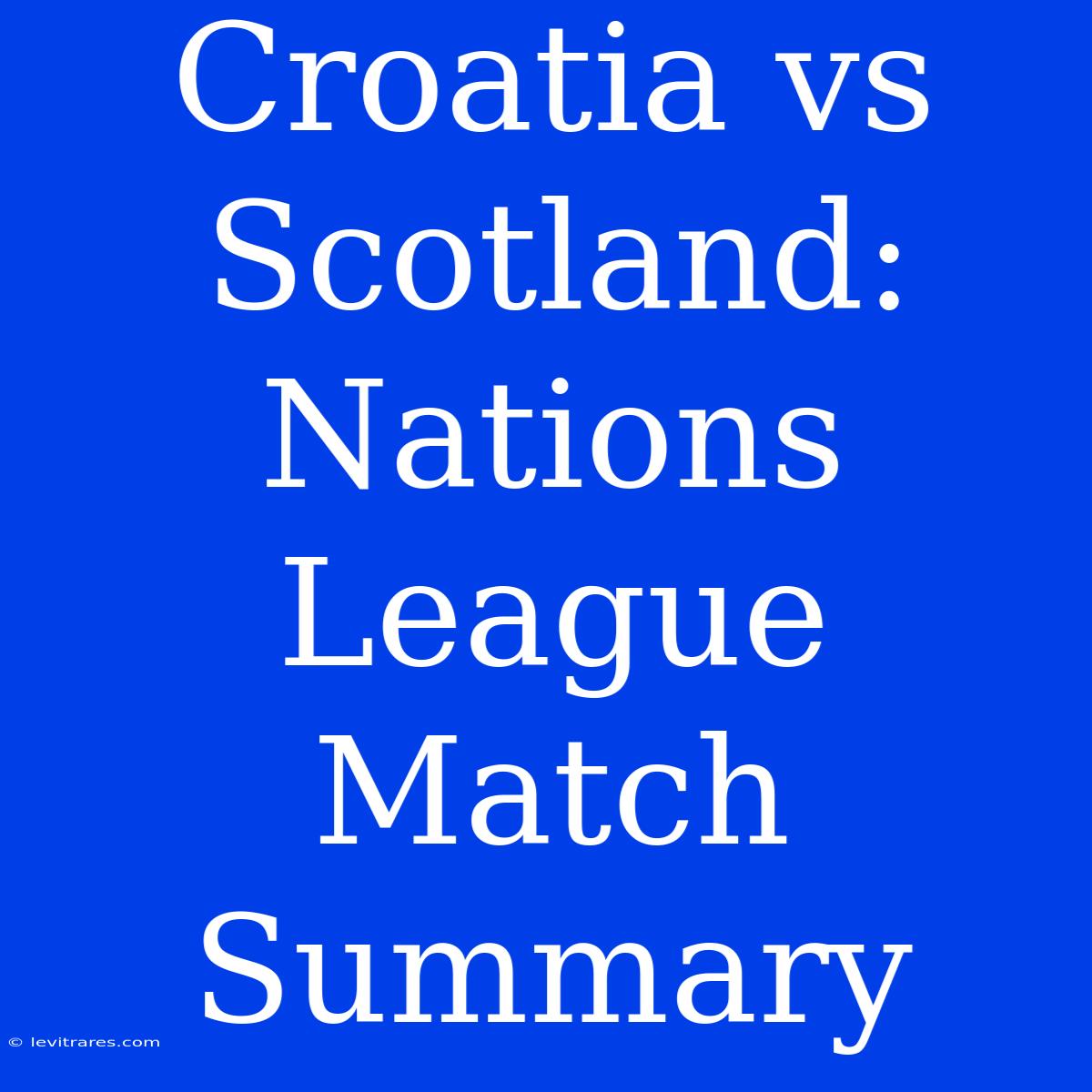 Croatia Vs Scotland: Nations League Match Summary