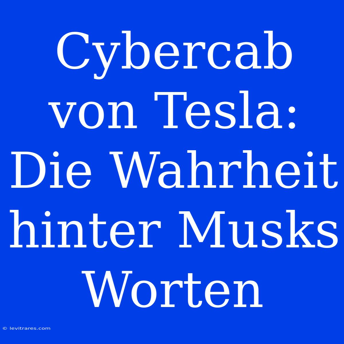 Cybercab Von Tesla: Die Wahrheit Hinter Musks Worten