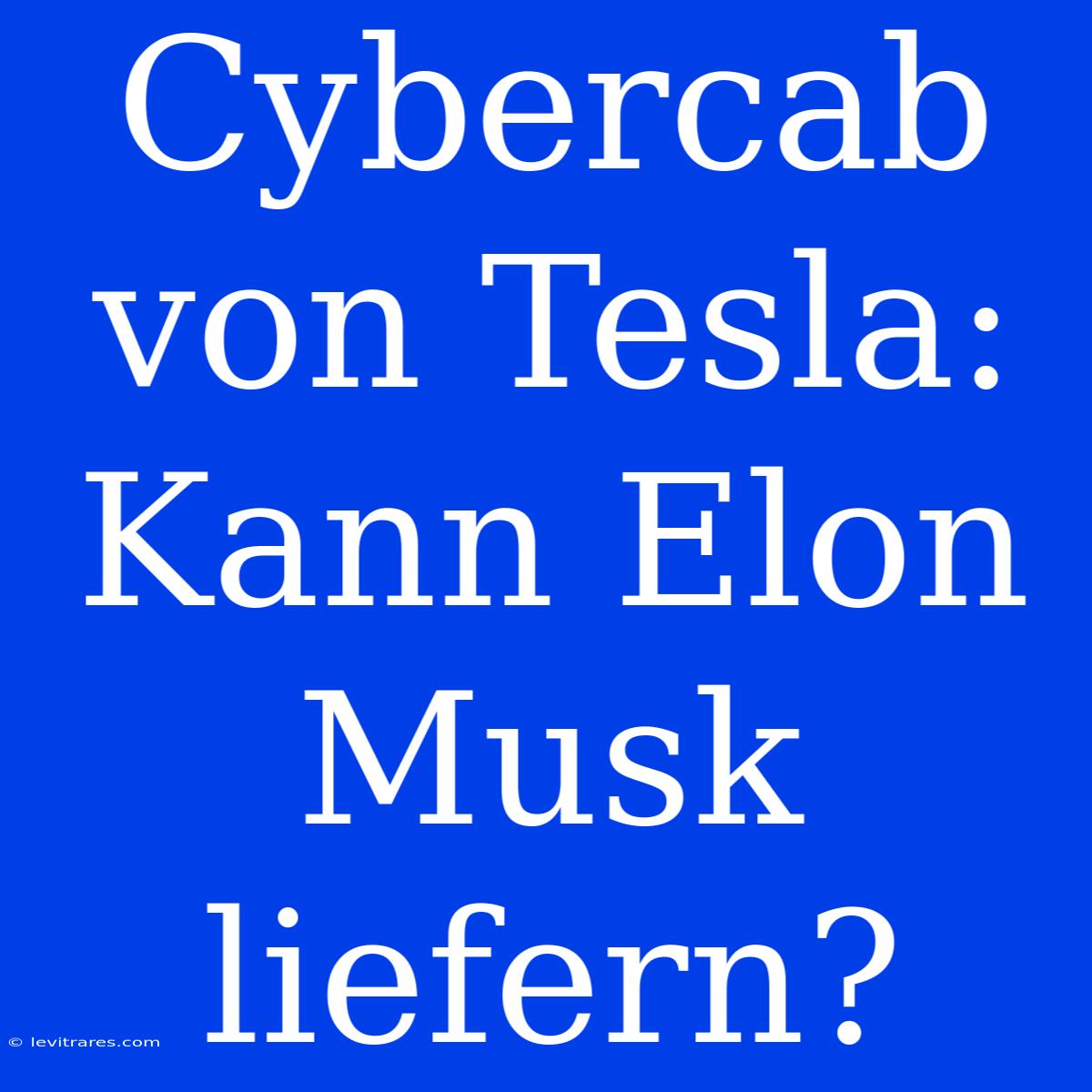 Cybercab Von Tesla: Kann Elon Musk Liefern?