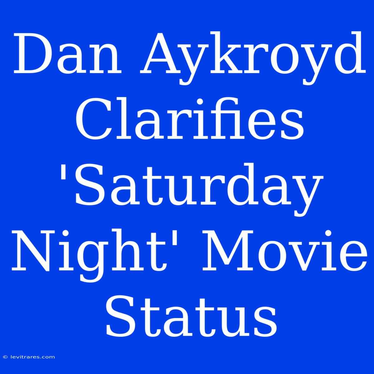 Dan Aykroyd Clarifies 'Saturday Night' Movie Status