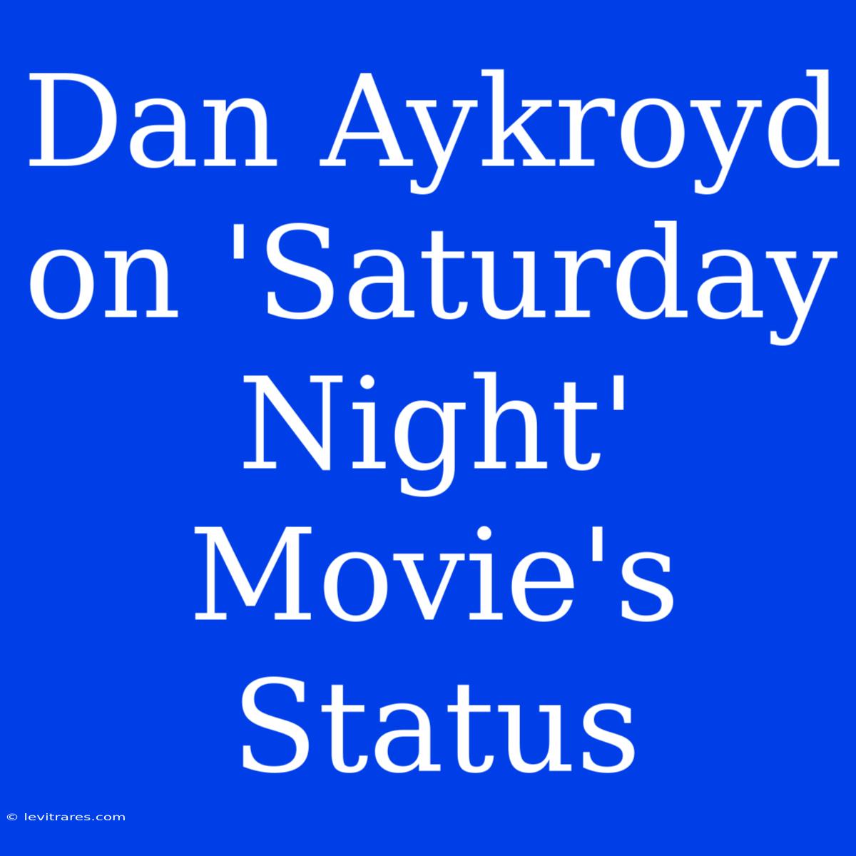 Dan Aykroyd On 'Saturday Night' Movie's Status