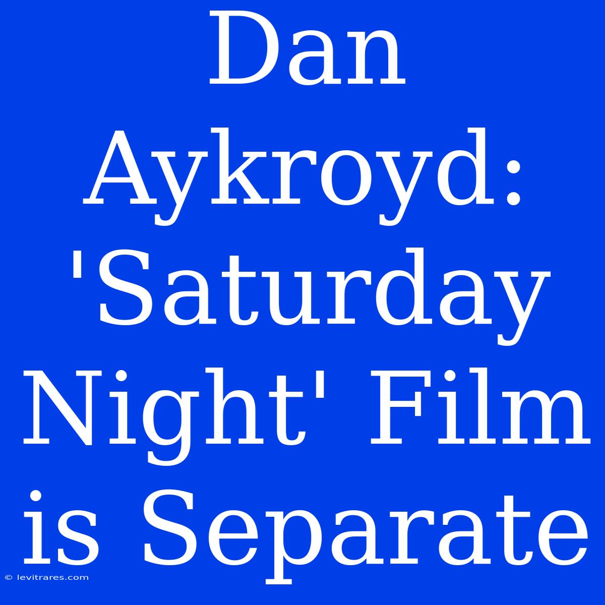 Dan Aykroyd: 'Saturday Night' Film Is Separate 